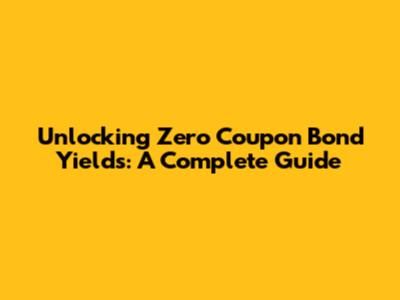 Unlocking Zero Coupon Bond Yields: A Complete Guide
