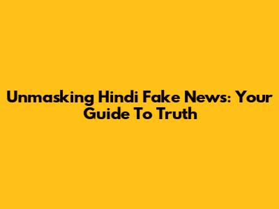 Unmasking Hindi Fake News: Your Guide To Truth