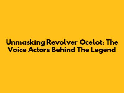 Unmasking Revolver Ocelot: The Voice Actors Behind The Legend
