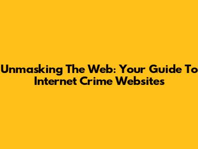 Unmasking The Web: Your Guide To Internet Crime Websites