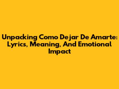 Unpacking 'Como Dejar De Amarte': Lyrics, Meaning, And Emotional Impact
