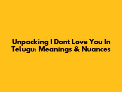 Unpacking 'I Don't Love You' In Telugu: Meanings & Nuances