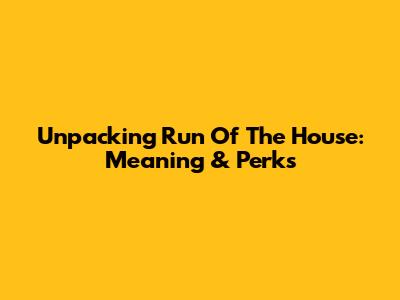 Unpacking 'Run Of The House': Meaning & Perks
