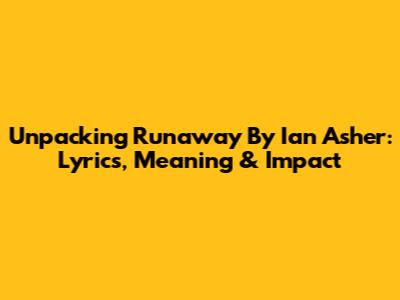 Unpacking 'Runaway' By Ian Asher: Lyrics, Meaning & Impact