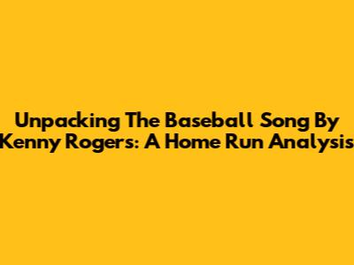 Unpacking 'The Baseball Song' By Kenny Rogers: A Home Run Analysis