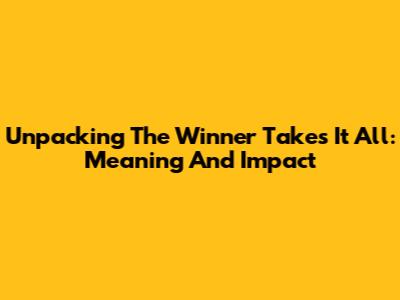 Unpacking 'The Winner Takes It All': Meaning And Impact