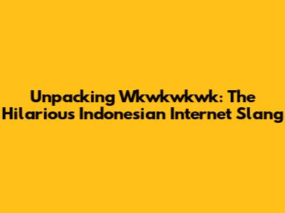 Unpacking 'Wkwkwkwk': The Hilarious Indonesian Internet Slang