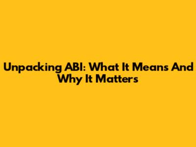 Unpacking ABI: What It Means And Why It Matters