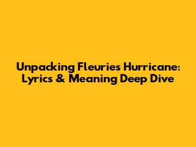 Unpacking Fleurie's 'Hurricane': Lyrics & Meaning Deep Dive