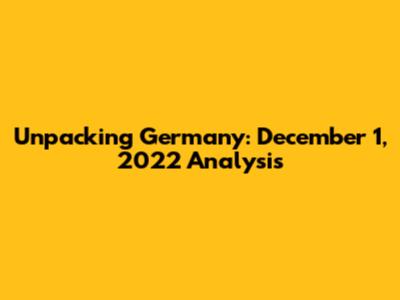 Unpacking Germany: December 1, 2022 Analysis