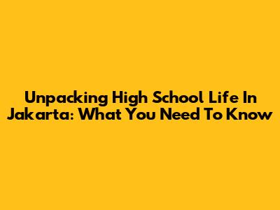 Unpacking High School Life In Jakarta: What You Need To Know