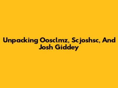 Unpacking Oosclmz, Scjoshsc, And Josh Giddey