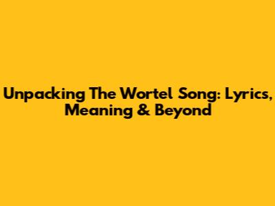Unpacking The 'Wortel Song': Lyrics, Meaning & Beyond