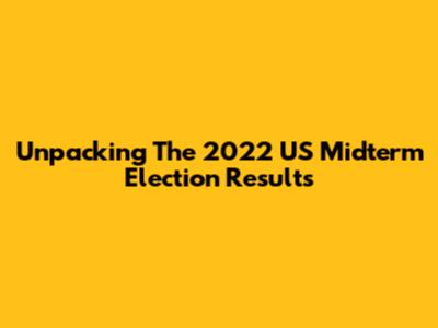 Unpacking The 2022 US Midterm Election Results