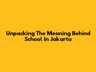 Unpacking The Meaning Behind 'School In Jakarta' 