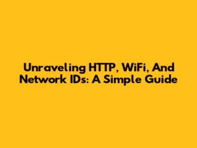 Unraveling HTTP, WiFi, And Network IDs: A Simple Guide