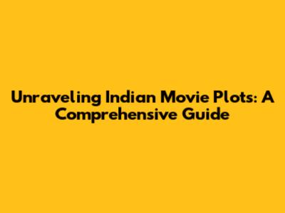 Unraveling Indian Movie Plots: A Comprehensive Guide