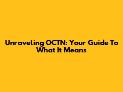 Unraveling OCTN: Your Guide To What It Means