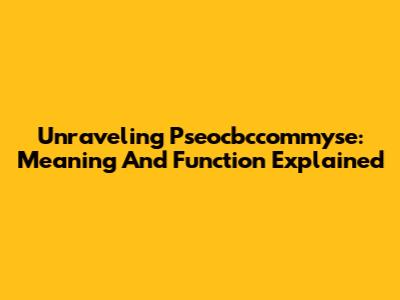 Unraveling Pseocbccommyse: Meaning And Function Explained