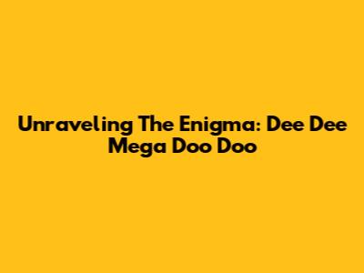 Unraveling The Enigma: Dee Dee Mega Doo Doo