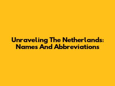 Unraveling The Netherlands: Names And Abbreviations