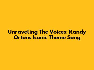 Unraveling The Voices: Randy Orton's Iconic Theme Song