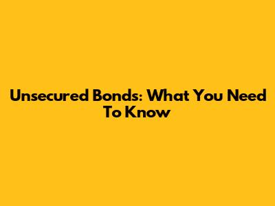 Unsecured Bonds: What You Need To Know