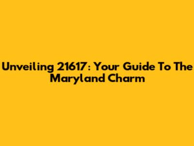 Unveiling 21617: Your Guide To The Maryland Charm