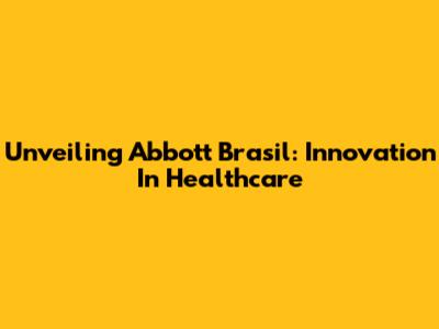 Unveiling Abbott Brasil: Innovation In Healthcare
