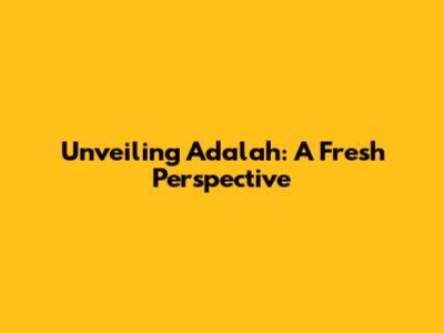 Unveiling Adalah: A Fresh Perspective