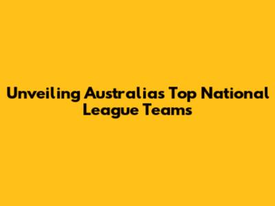 Unveiling Australia's Top National League Teams