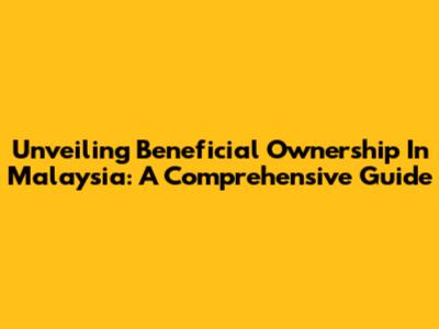 Unveiling Beneficial Ownership In Malaysia: A Comprehensive Guide