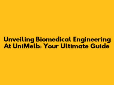 Unveiling Biomedical Engineering At UniMelb: Your Ultimate Guide