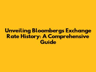 Unveiling Bloomberg's Exchange Rate History: A Comprehensive Guide