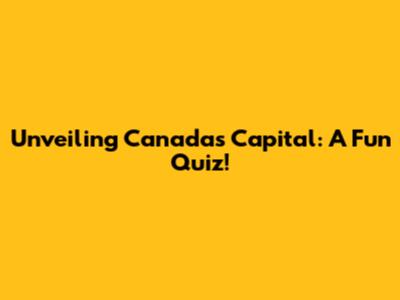 Unveiling Canada's Capital: A Fun Quiz!
