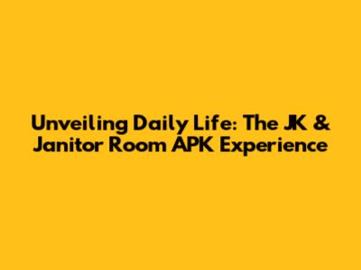 Unveiling Daily Life: The JK & Janitor Room APK Experience