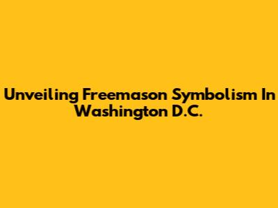 Unveiling Freemason Symbolism In Washington D.C.