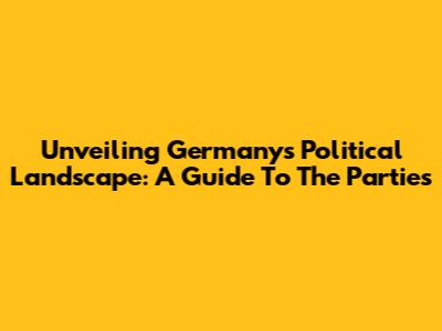 Unveiling Germany's Political Landscape: A Guide To The Parties