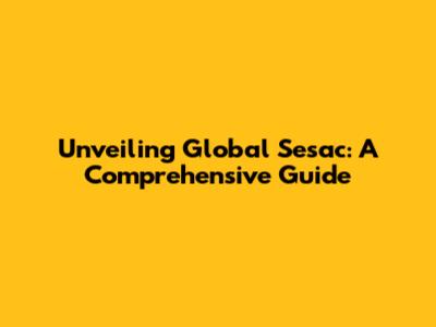 Unveiling Global Sesac: A Comprehensive Guide