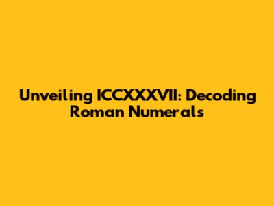 Unveiling ICCXXXVII: Decoding Roman Numerals