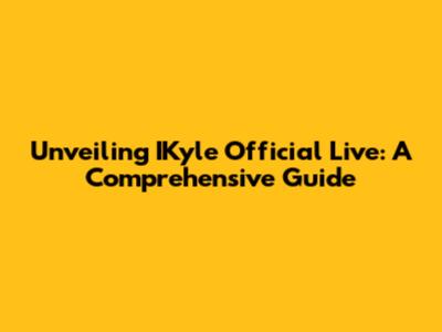 Unveiling IKyle Official Live: A Comprehensive Guide