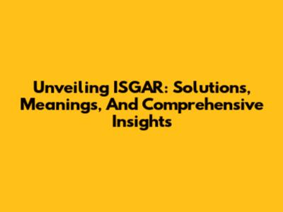 Unveiling ISGAR: Solutions, Meanings, And Comprehensive Insights