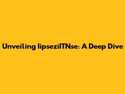 Unveiling IipseziITNse: A Deep Dive