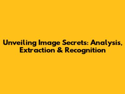 Unveiling Image Secrets: Analysis, Extraction & Recognition