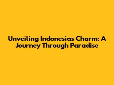 Unveiling Indonesia's Charm: A Journey Through Paradise