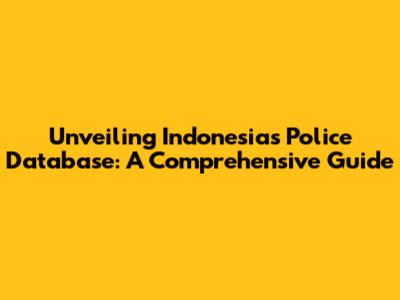 Unveiling Indonesia's Police Database: A Comprehensive Guide