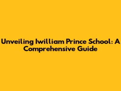 Unveiling Iwilliam Prince School: A Comprehensive Guide