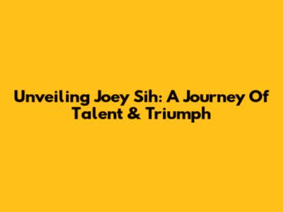 Unveiling Joey Sih: A Journey Of Talent & Triumph