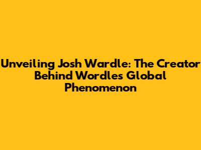 Unveiling Josh Wardle: The Creator Behind Wordle's Global Phenomenon