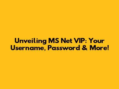 Unveiling MS Net VIP: Your Username, Password & More!